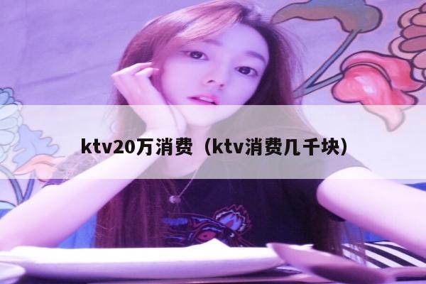 ktv20万消费（ktv消费几千块）