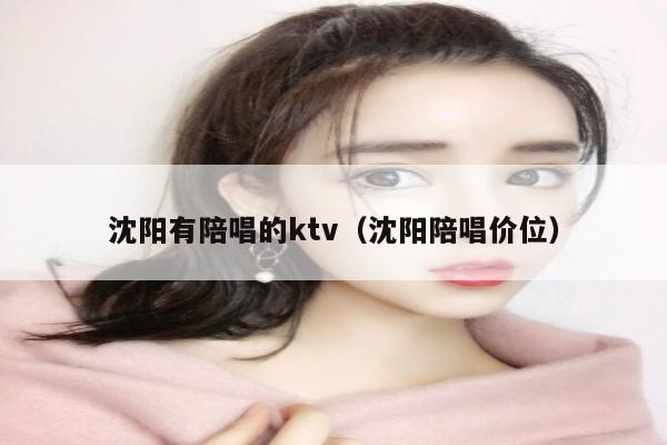 沈阳有陪唱歌的ktv（沈阳陪唱歌价位）