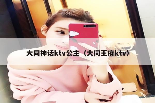 大同神话ktv公主（大同王府ktv）