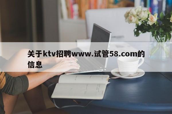 关于ktv招聘www.试管58.com的信息