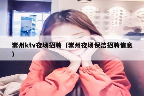 崇州ktv夜场招聘（崇州夜场保洁招聘信息）