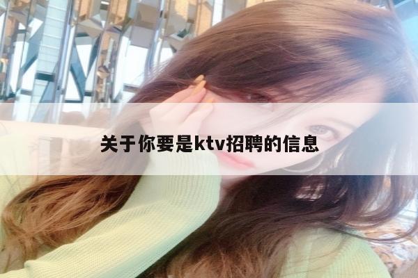 关于你要是ktv招聘的信息