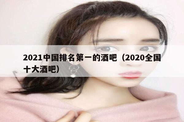 2022中国排名第一的酒吧（2022全国十大酒吧）