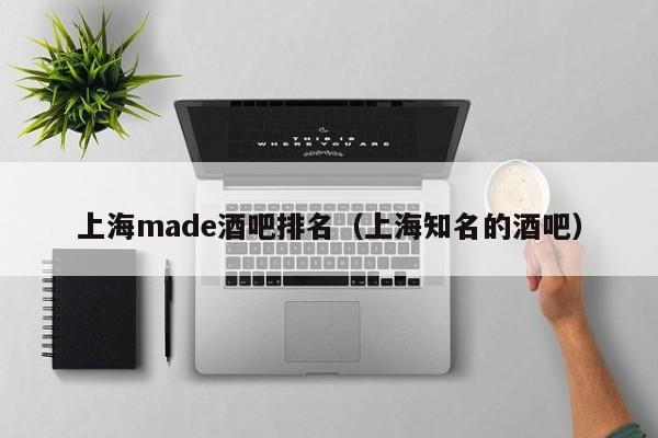 上海made酒吧排名（上海知名的酒吧）