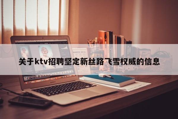 关于ktv招聘坚定新丝路飞雪权威的信息