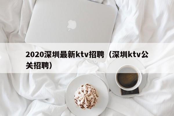 2022深圳最新ktv招聘（深圳ktv公关招聘）