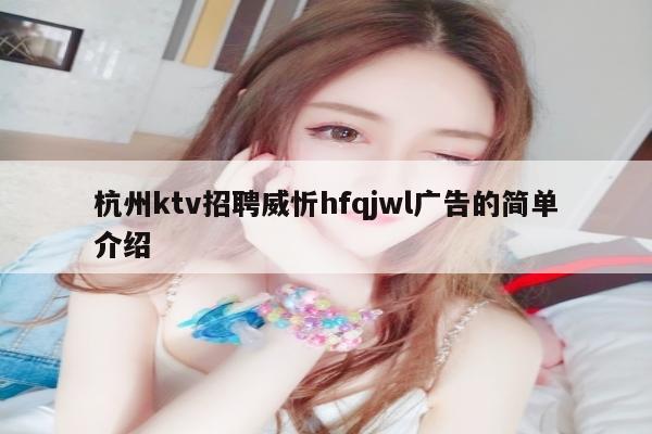 杭州ktv招聘威忻hfqjwl广告的简单介绍