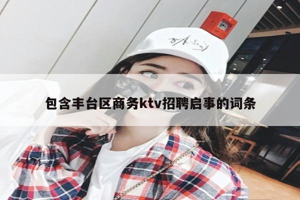 包含丰台区商务ktv招聘启事的词条