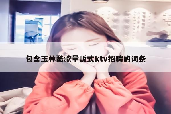 包含玉林酷歌量贩式ktv招聘的词条