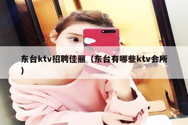 东台ktv招聘佳丽（东台有哪些ktv会所）