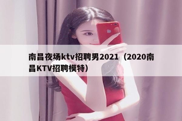 南昌夜场ktv招聘男2022（2022南昌KTV招聘模特）