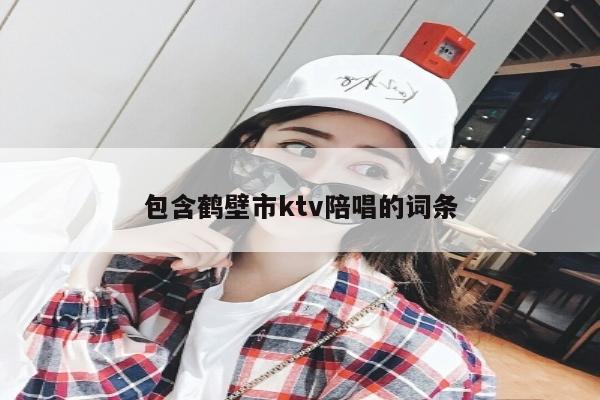 包含鹤壁市ktv陪唱歌的词条